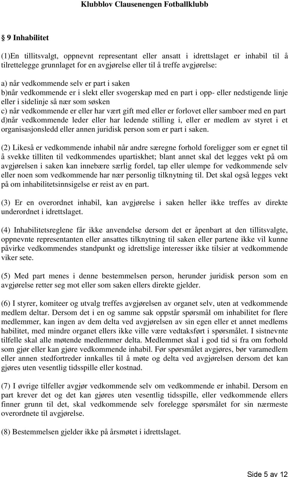 forlovet eller samboer med en part d)når vedkommende leder eller har ledende stilling i, eller er medlem av styret i et organisasjonsledd eller annen juridisk person som er part i saken.