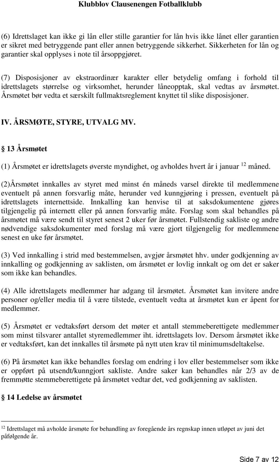 (7) Disposisjoner av ekstraordinær karakter eller betydelig omfang i forhold til idrettslagets størrelse og virksomhet, herunder låneopptak, skal vedtas av årsmøtet.