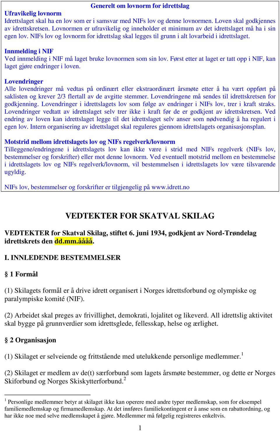 Innmelding i NIF Ved innmelding i NIF må laget bruke lovnormen som sin lov. Først etter at laget er tatt opp i NIF, kan laget gjøre endringer i loven.