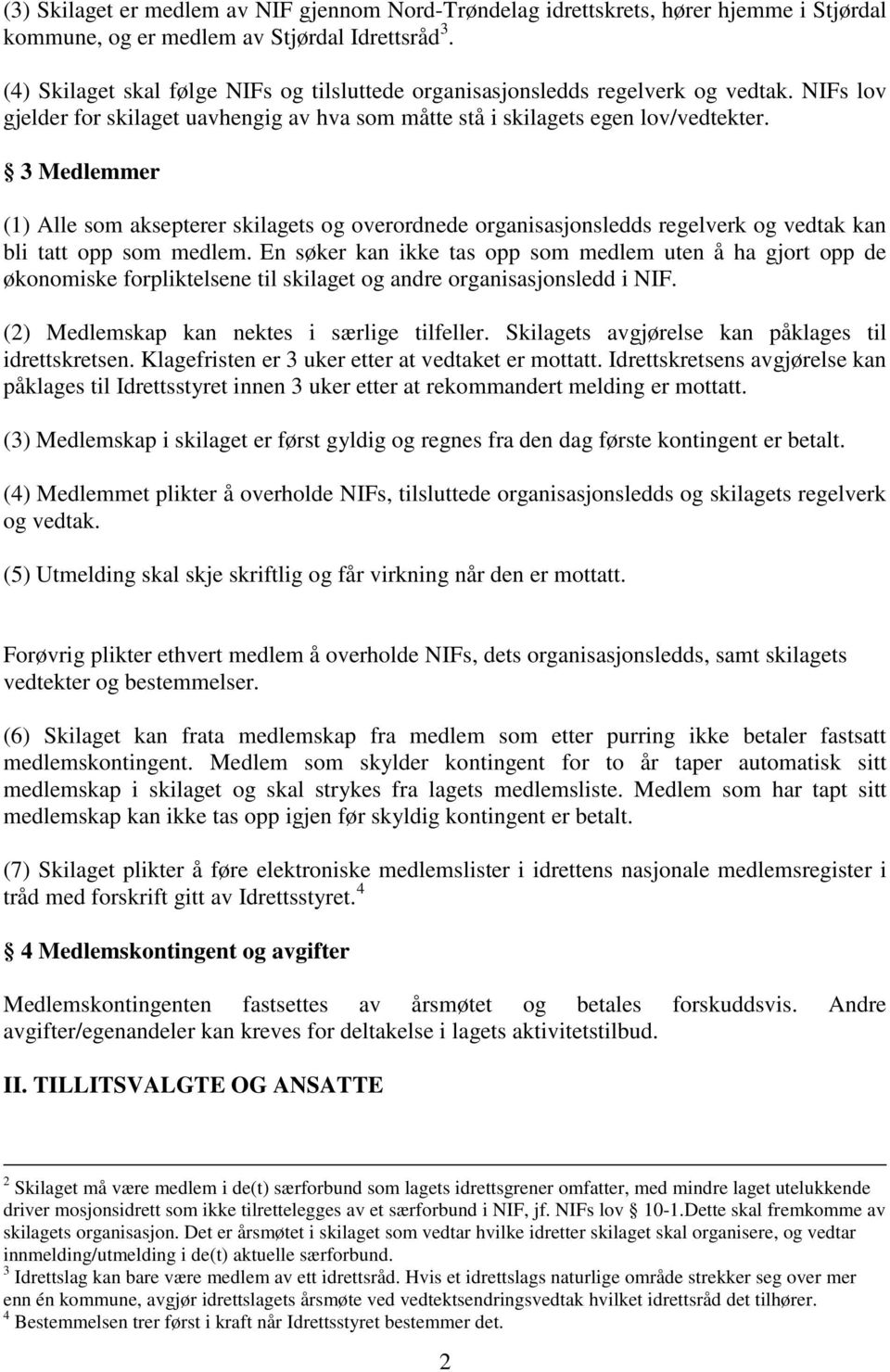 3 Medlemmer (1) Alle som aksepterer skilagets og overordnede organisasjonsledds regelverk og vedtak kan bli tatt opp som medlem.