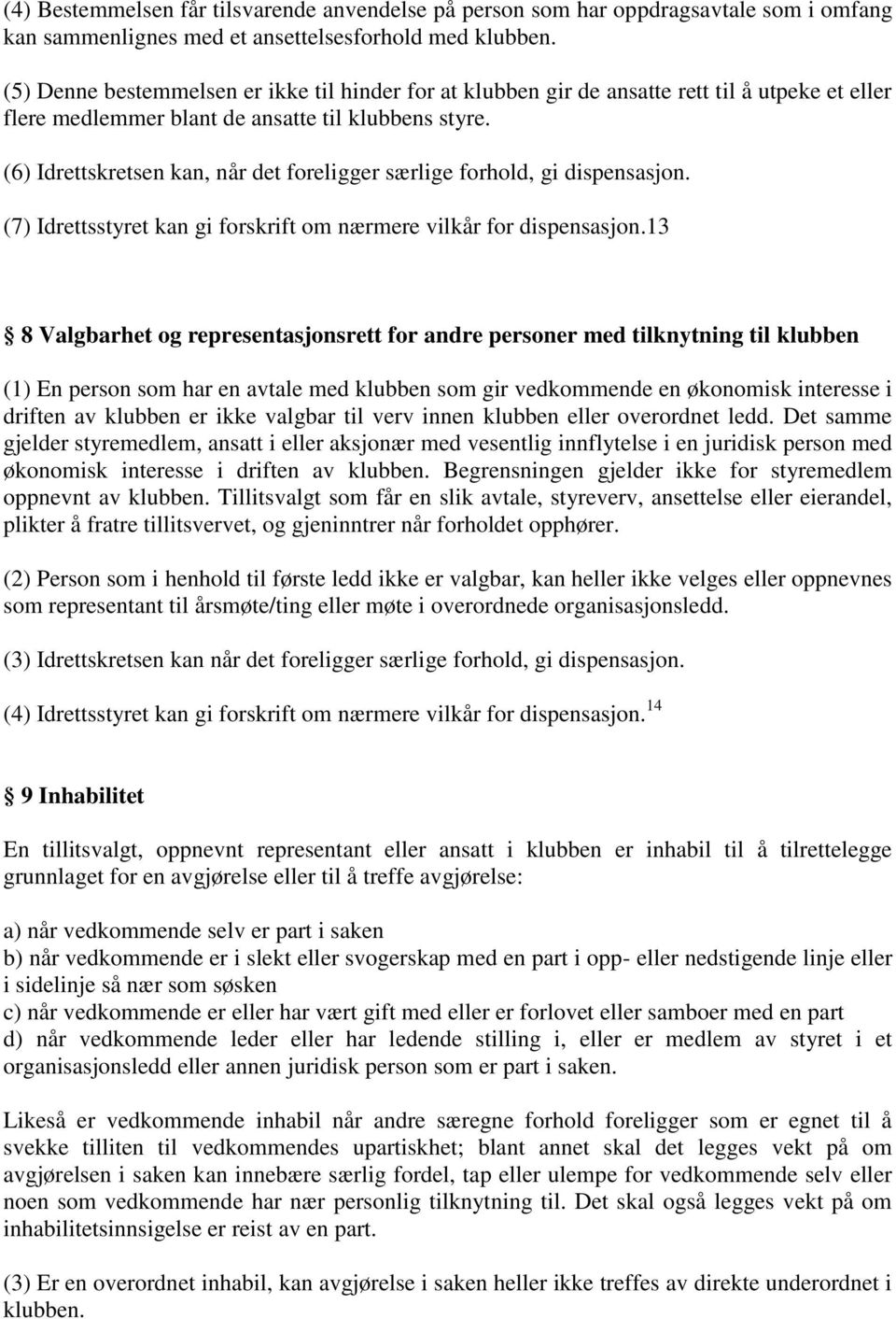 (6) Idrettskretsen kan, når det foreligger særlige forhold, gi dispensasjon. (7) Idrettsstyret kan gi forskrift om nærmere vilkår for dispensasjon.