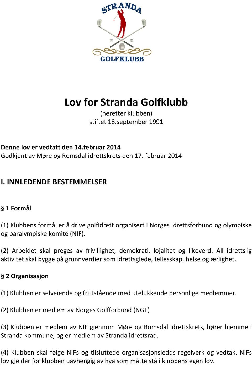 (2) Arbeidet skal preges av frivillighet, demokrati, lojalitet og likeverd. All idrettslig aktivitet skal bygge på grunnverdier som idrettsglede, fellesskap, helse og ærlighet.