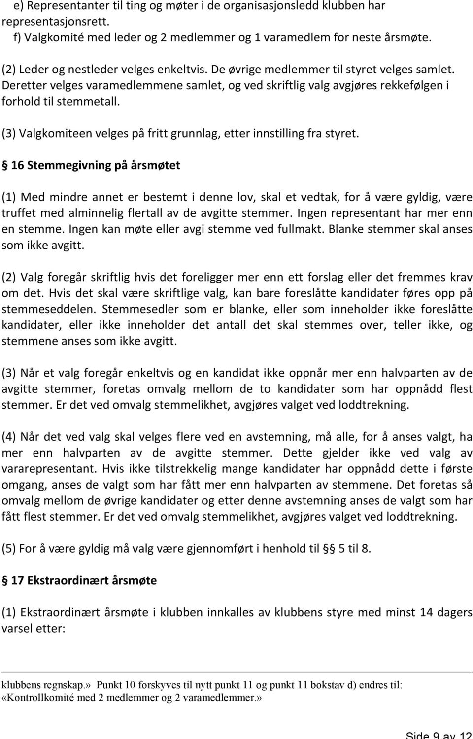 (3) Valgkomiteen velges på fritt grunnlag, etter innstilling fra styret.