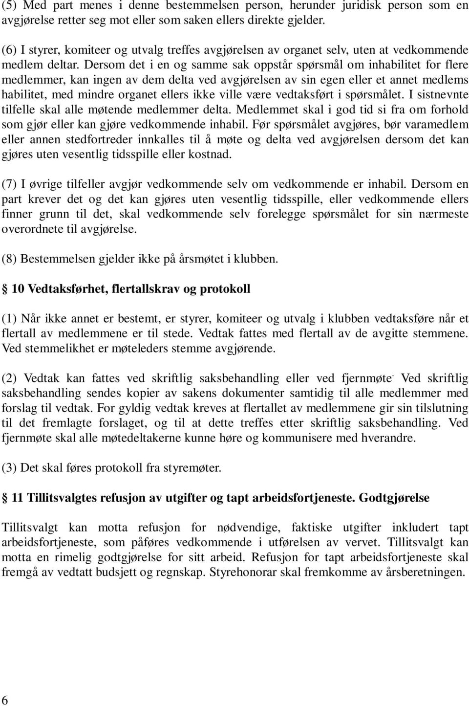 Dersom det i en og samme sak oppstår spørsmål om inhabilitet for flere medlemmer, kan ingen av dem delta ved avgjørelsen av sin egen eller et annet medlems habilitet, med mindre organet ellers ikke