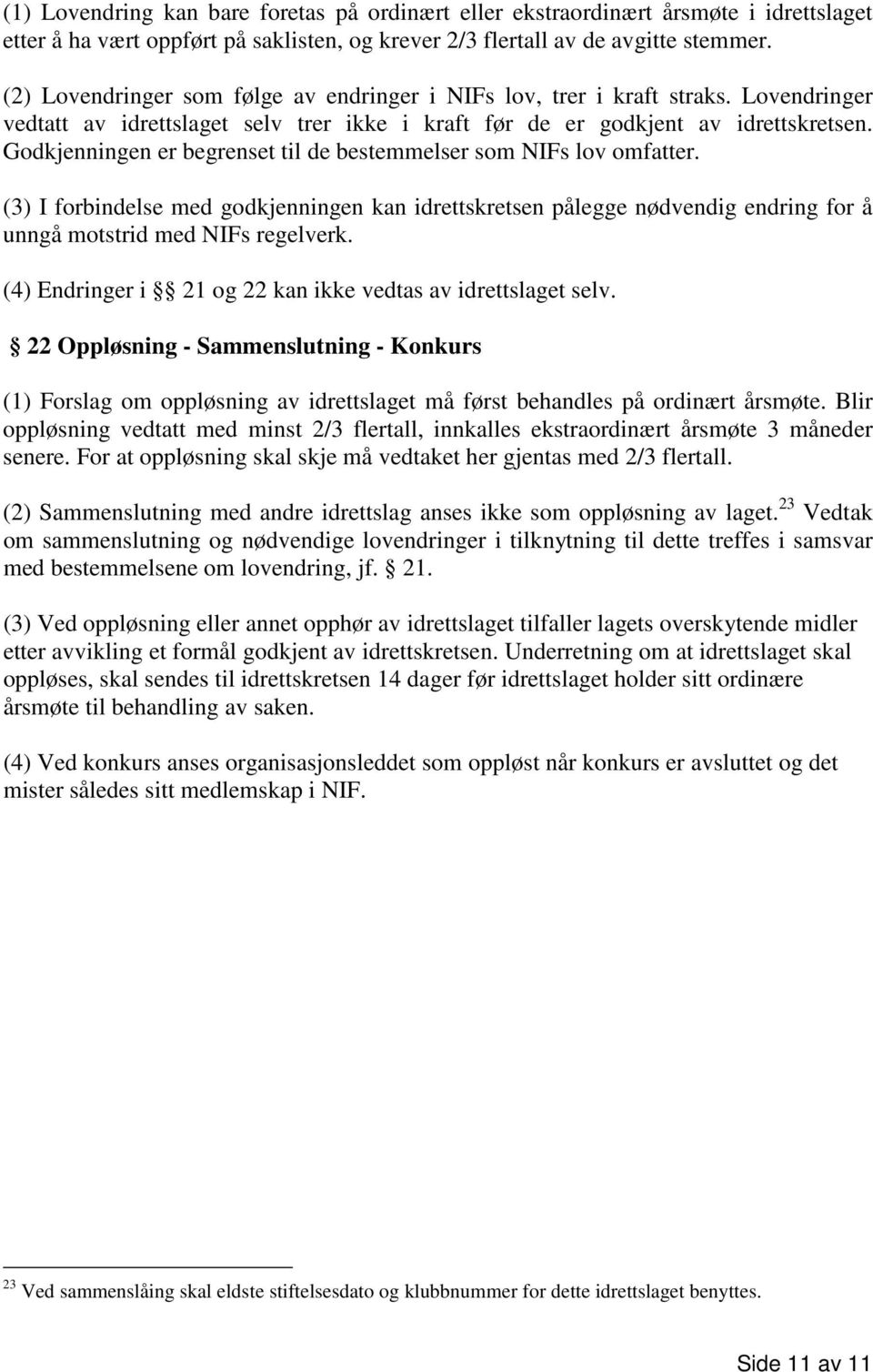 Godkjenningen er begrenset til de bestemmelser som NIFs lov omfatter. (3) I forbindelse med godkjenningen kan idrettskretsen pålegge nødvendig endring for å unngå motstrid med NIFs regelverk.