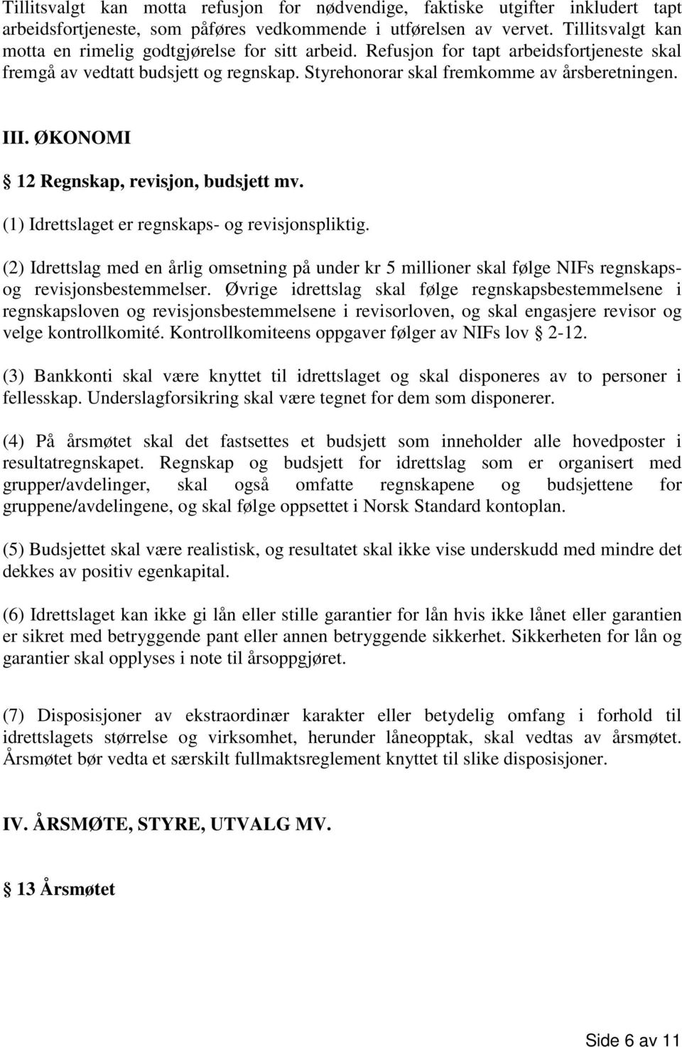 ØKONOMI 12 Regnskap, revisjon, budsjett mv. (1) Idrettslaget er regnskaps- og revisjonspliktig.