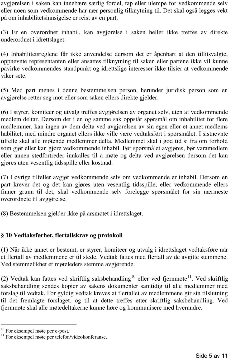 (4) Inhabilitetsreglene får ikke anvendelse dersom det er åpenbart at den tillitsvalgte, oppnevnte representanten eller ansattes tilknytning til saken eller partene ikke vil kunne påvirke