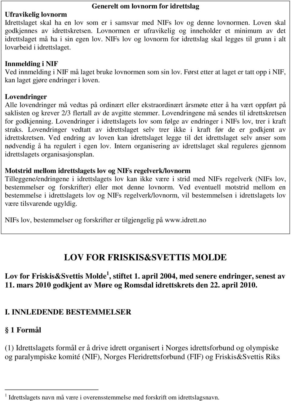 Innmelding i NIF Ved innmelding i NIF må laget bruke lovnormen som sin lov. Først etter at laget er tatt opp i NIF, kan laget gjøre endringer i loven.