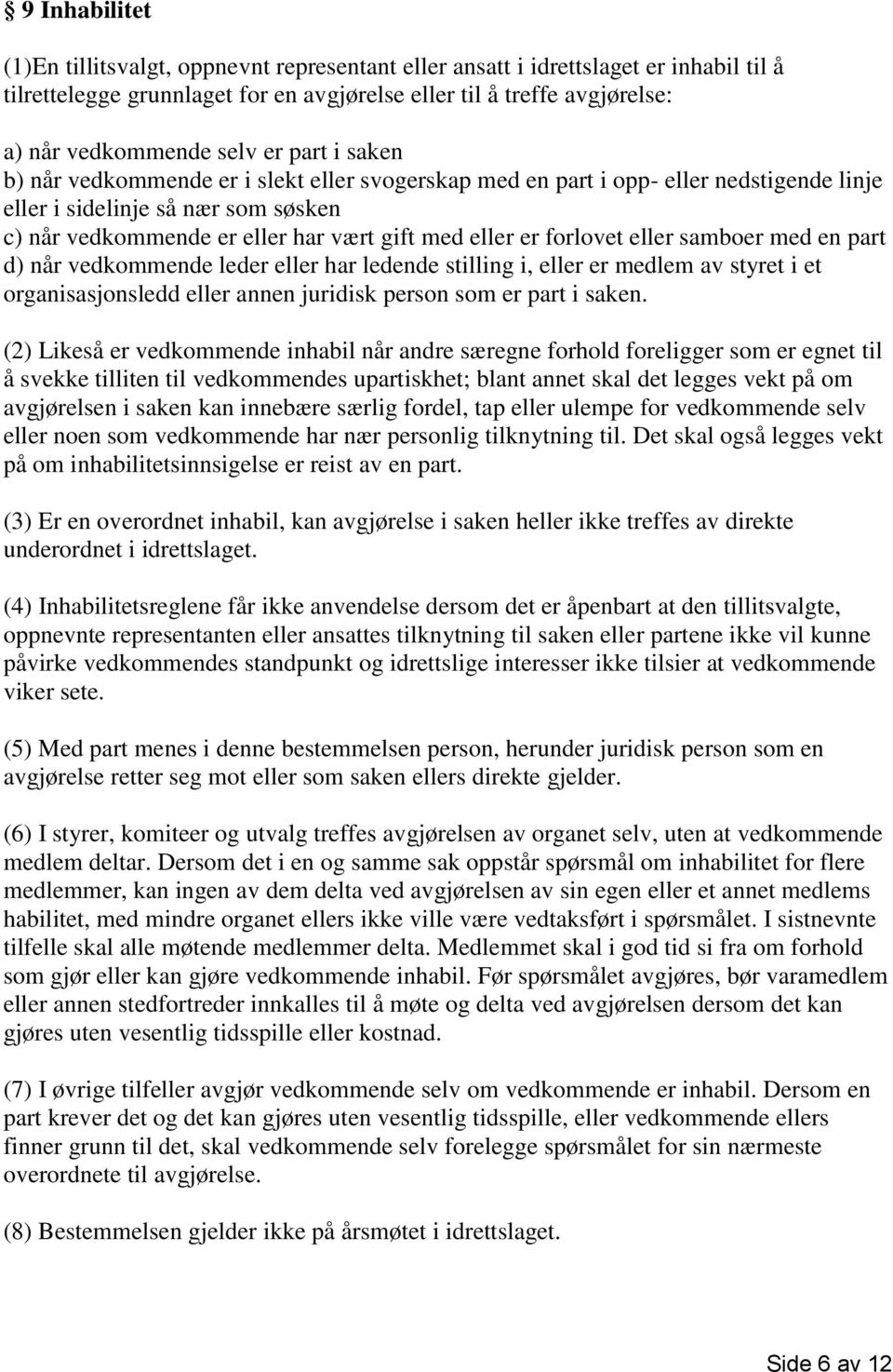 forlovet eller samboer med en part d) når vedkommende leder eller har ledende stilling i, eller er medlem av styret i et organisasjonsledd eller annen juridisk person som er part i saken.