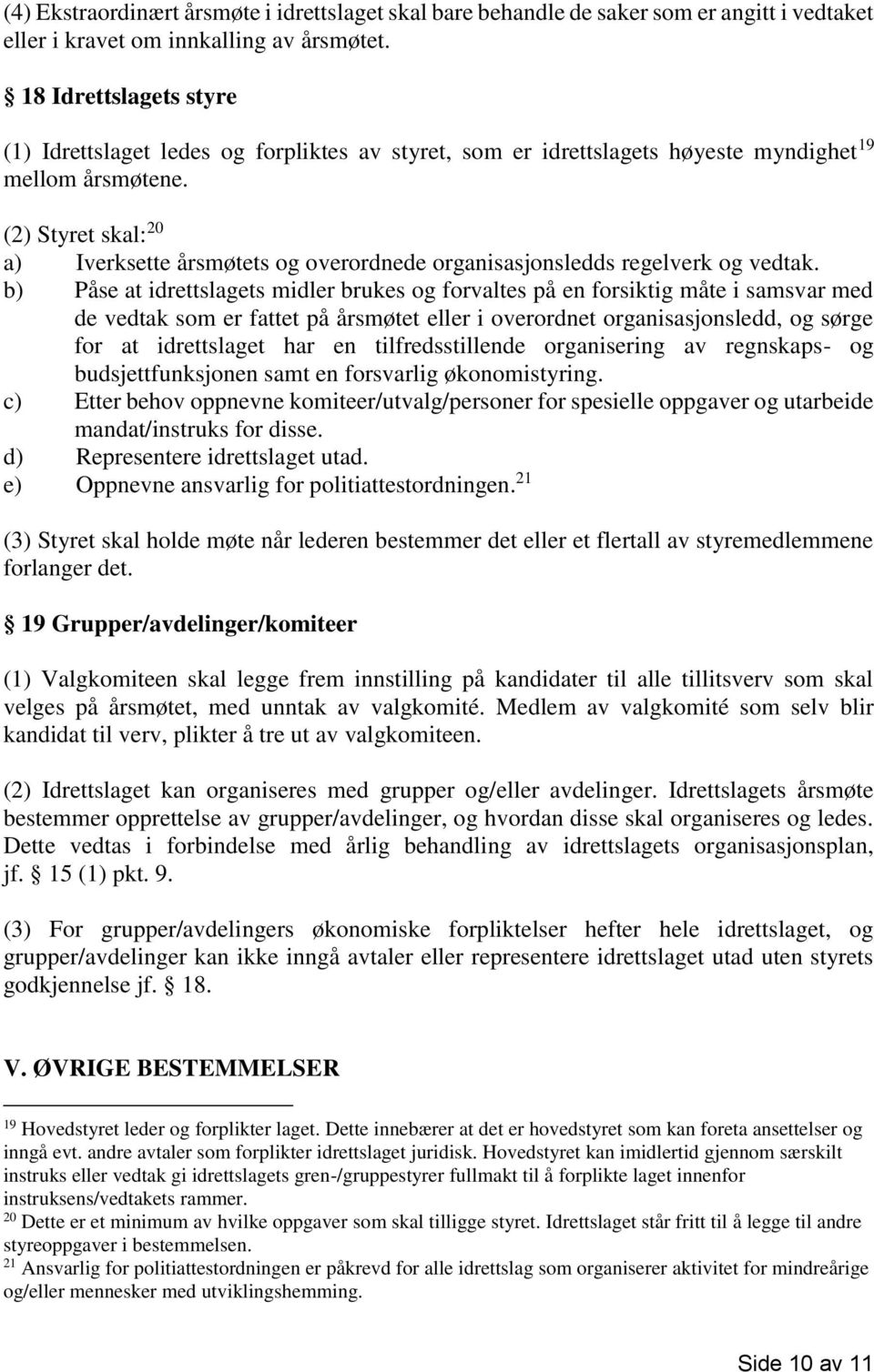 (2) Styret skal: 20 a) Iverksette årsmøtets og overordnede organisasjonsledds regelverk og vedtak.