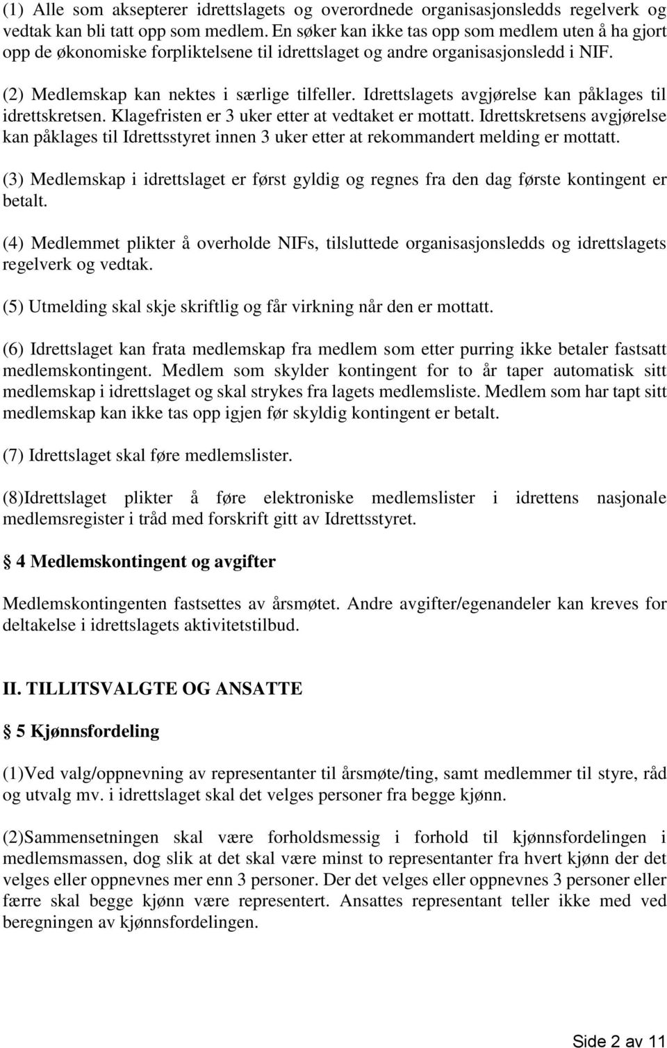 Idrettslagets avgjørelse kan påklages til idrettskretsen. Klagefristen er 3 uker etter at vedtaket er mottatt.