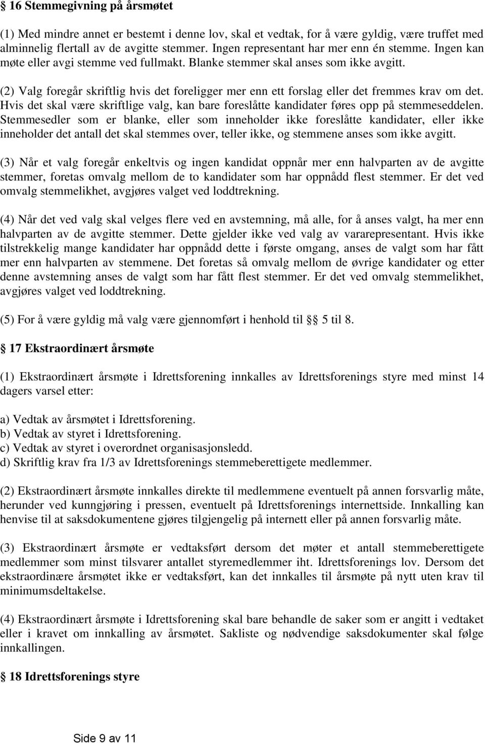 (2) Valg foregår skriftlig hvis det foreligger mer enn ett forslag eller det fremmes krav om det. Hvis det skal være skriftlige valg, kan bare foreslåtte kandidater føres opp på stemmeseddelen.