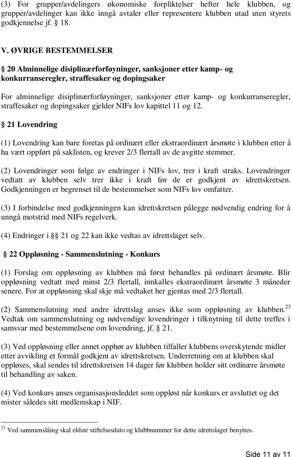 konkurranseregler, straffesaker og dopingsaker gjelder NIFs lov kapittel 11 og 12.