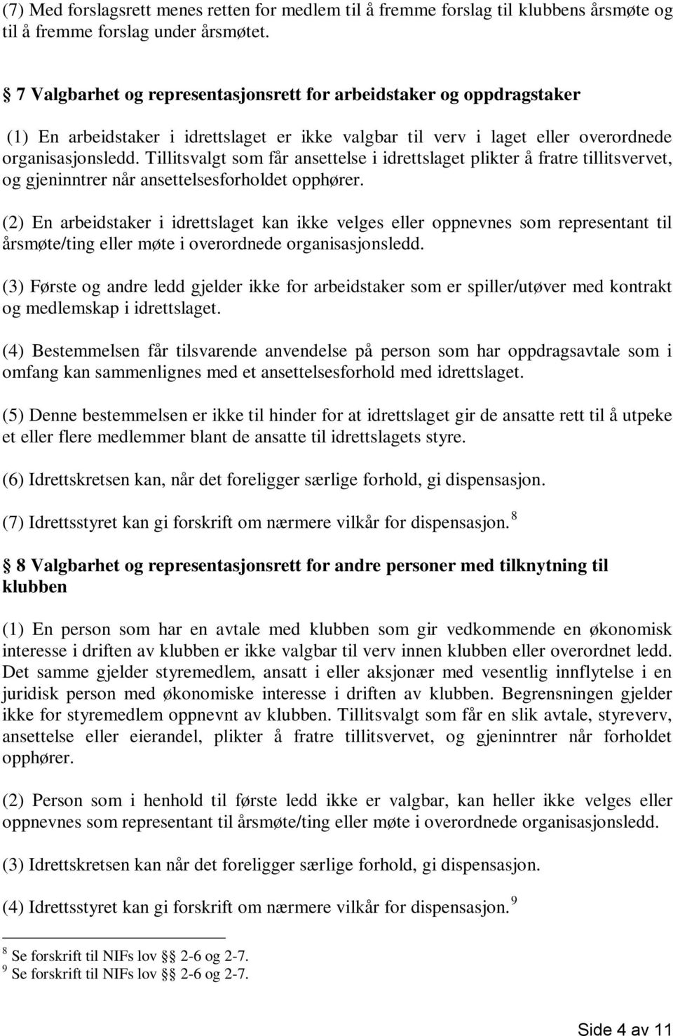 Tillitsvalgt som får ansettelse i idrettslaget plikter å fratre tillitsvervet, og gjeninntrer når ansettelsesforholdet opphører.