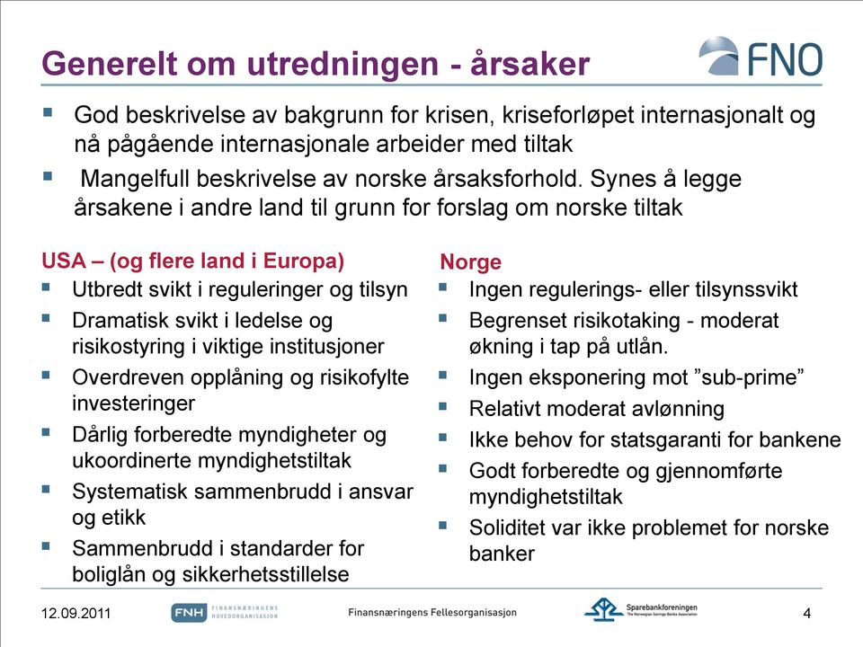 institusjoner Overdreven opplåning og risikofylte investeringer Dårlig forberedte myndigheter og ukoordinerte myndighetstiltak Systematisk sammenbrudd i ansvar og etikk Sammenbrudd i standarder for