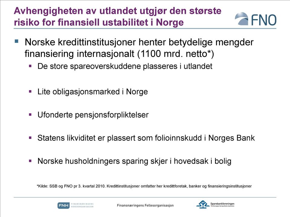 netto*) De store spareoverskuddene plasseres i utlandet Lite obligasjonsmarked i Norge Ufonderte pensjonsforpliktelser Statens