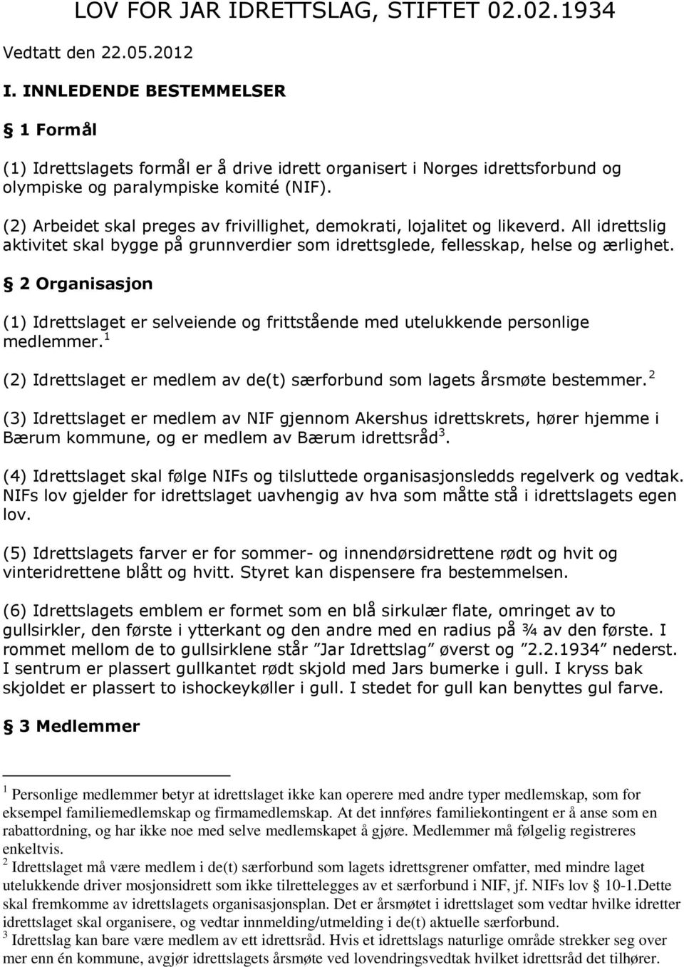 (2) Arbeidet skal preges av frivillighet, demokrati, lojalitet og likeverd. All idrettslig aktivitet skal bygge på grunnverdier som idrettsglede, fellesskap, helse og ærlighet.