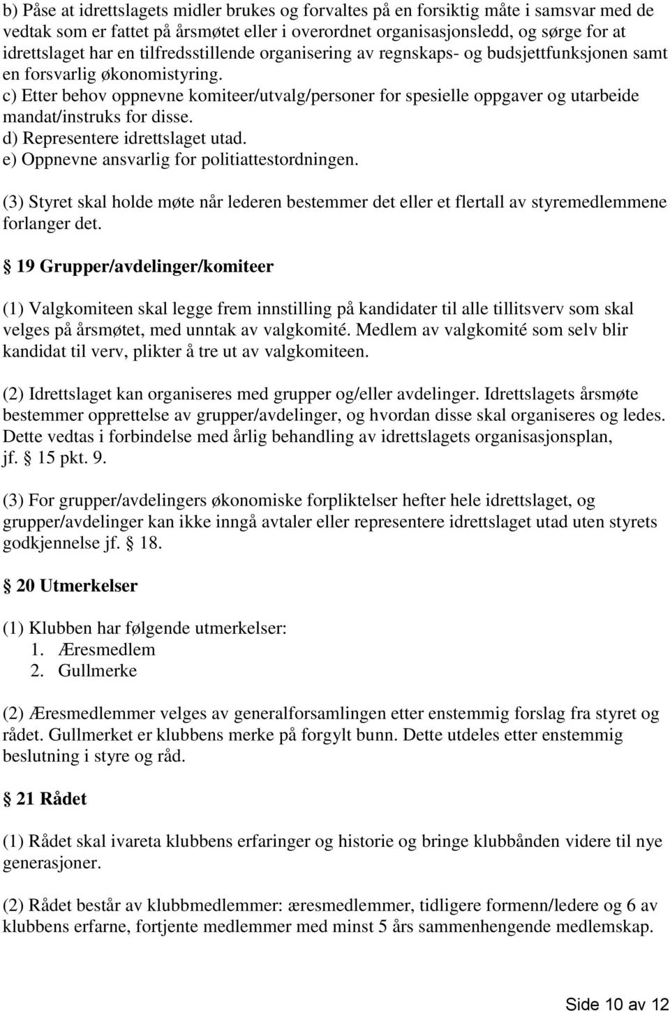 c) Etter behov oppnevne komiteer/utvalg/personer for spesielle oppgaver og utarbeide mandat/instruks for disse. d) Representere idrettslaget utad. e) Oppnevne ansvarlig for politiattestordningen.