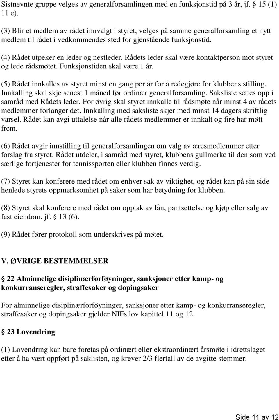 Rådets leder skal være kontaktperson mot styret og lede rådsmøtet. Funksjonstiden skal være 1 år. (5) Rådet innkalles av styret minst en gang per år for å redegjøre for klubbens stilling.