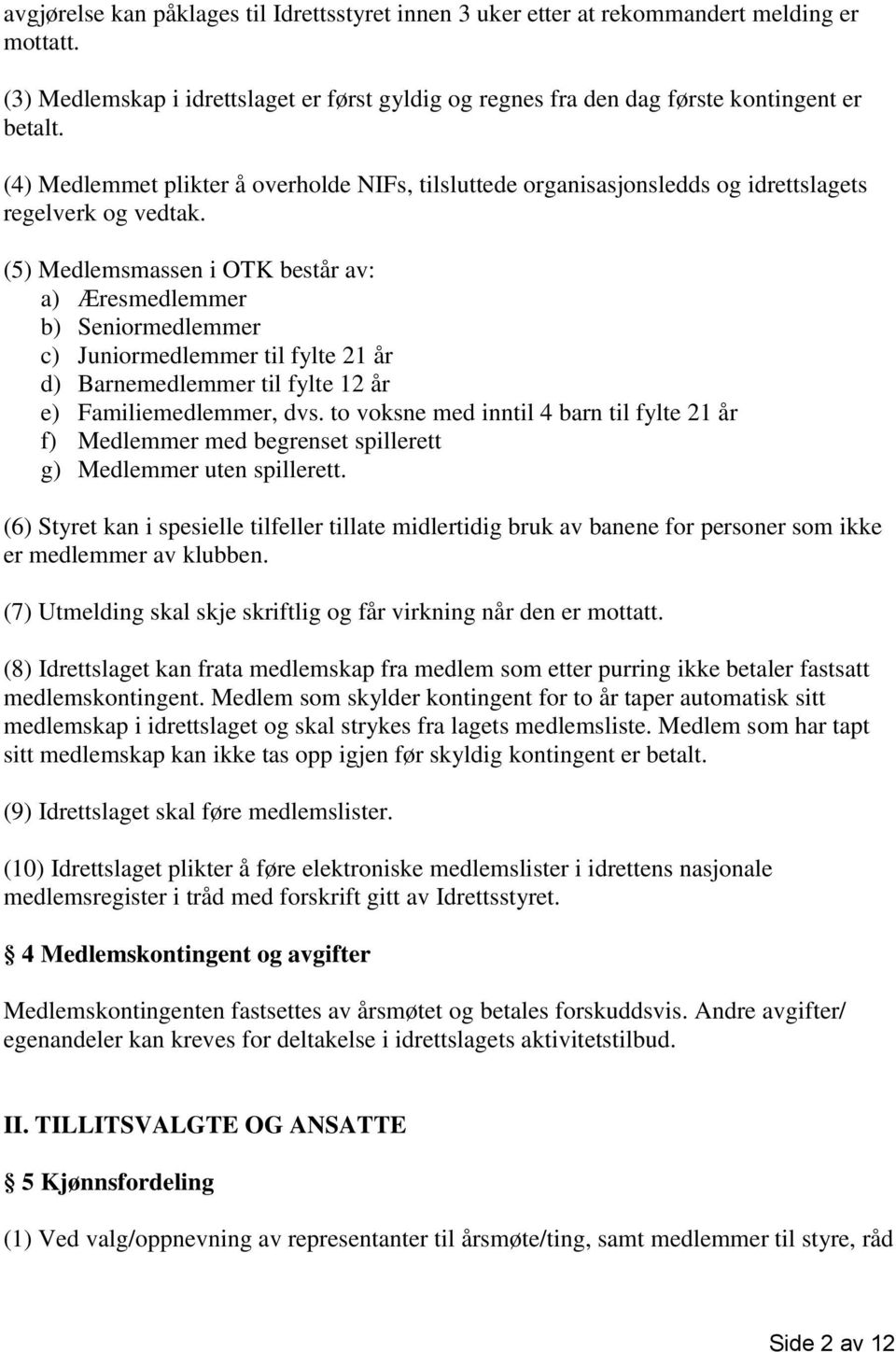 (5) Medlemsmassen i OTK består av: a) Æresmedlemmer b) Seniormedlemmer c) Juniormedlemmer til fylte 21 år d) Barnemedlemmer til fylte 12 år e) Familiemedlemmer, dvs.