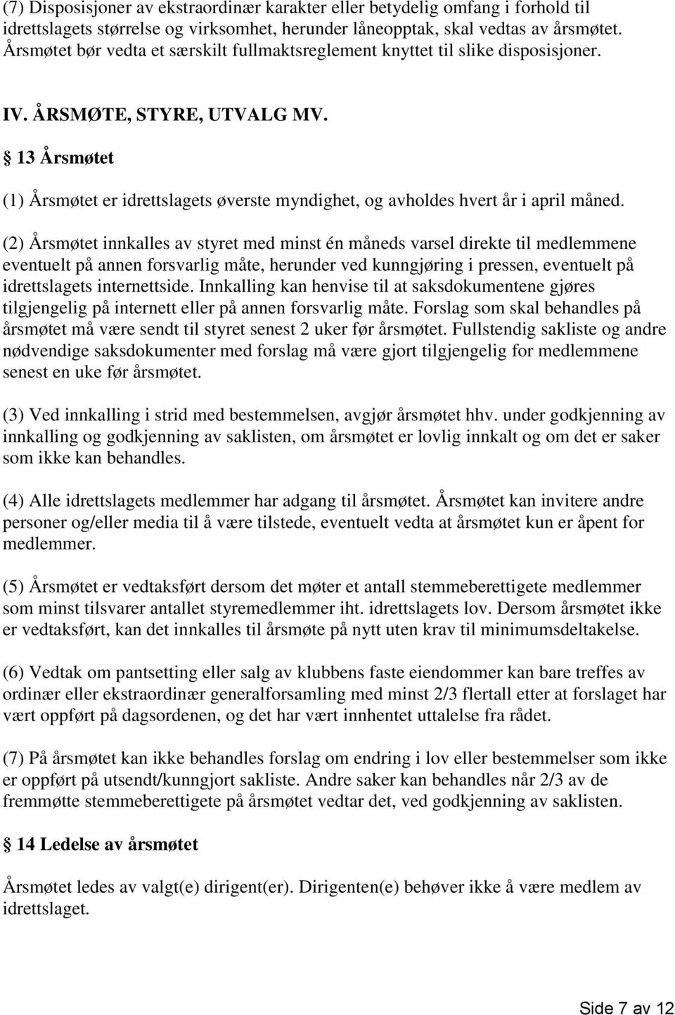 13 Årsmøtet (1) Årsmøtet er idrettslagets øverste myndighet, og avholdes hvert år i april måned.