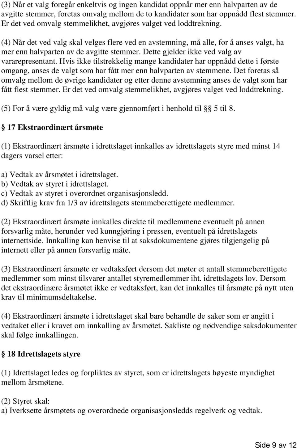 Dette gjelder ikke ved valg av vararepresentant. Hvis ikke tilstrekkelig mange kandidater har oppnådd dette i første omgang, anses de valgt som har fått mer enn halvparten av stemmene.