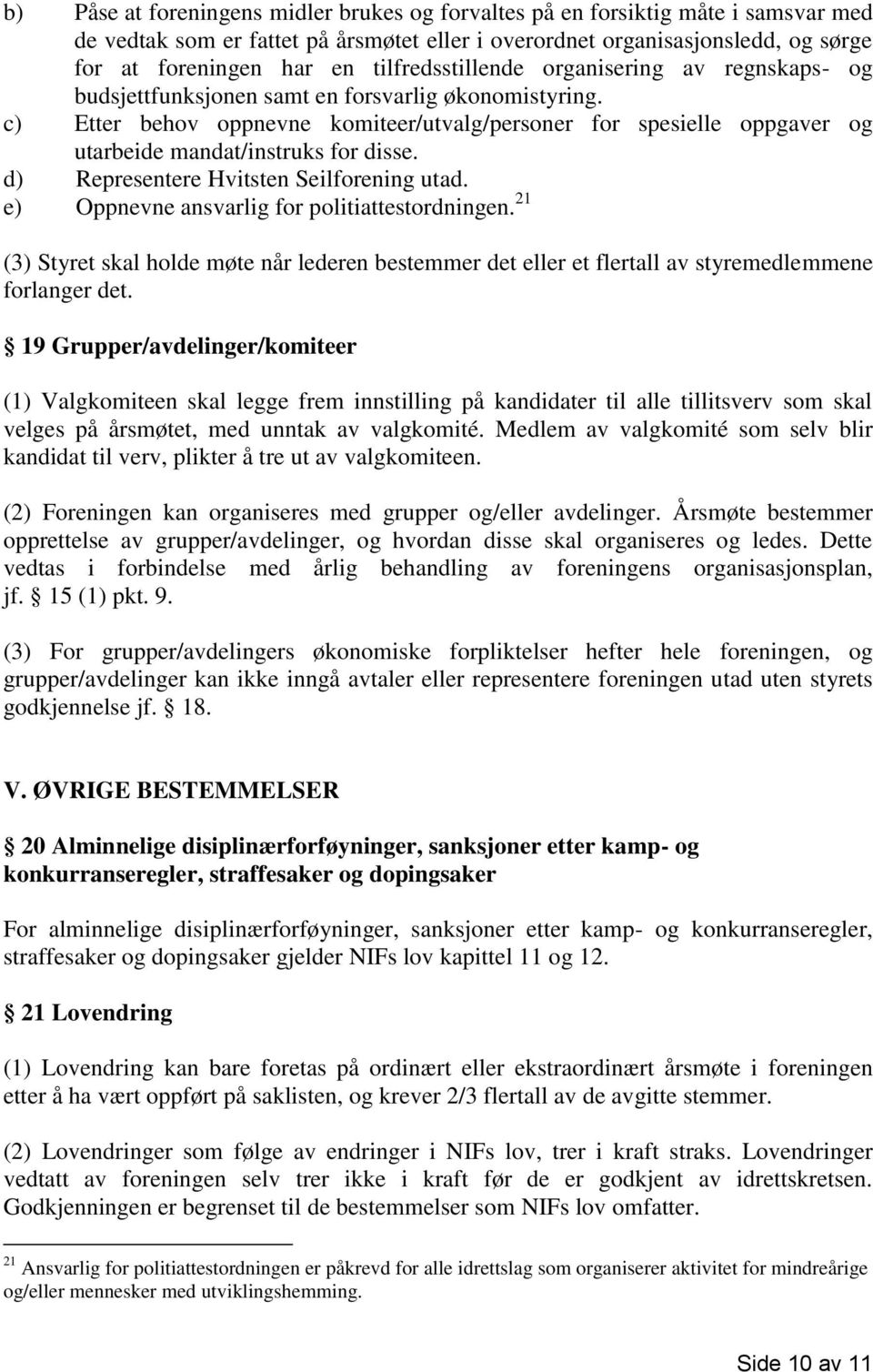 c) Etter behov oppnevne komiteer/utvalg/personer for spesielle oppgaver og utarbeide mandat/instruks for disse. d) Representere Hvitsten Seilforening utad.