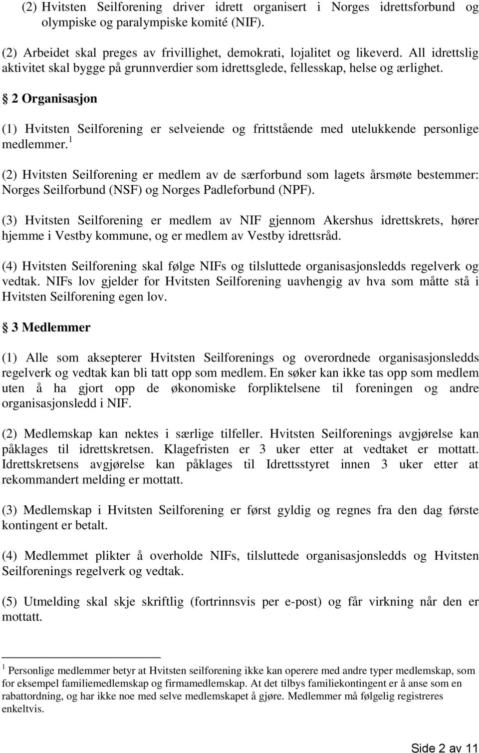 2 Organisasjon (1) Hvitsten Seilforening er selveiende og frittstående med utelukkende personlige medlemmer.