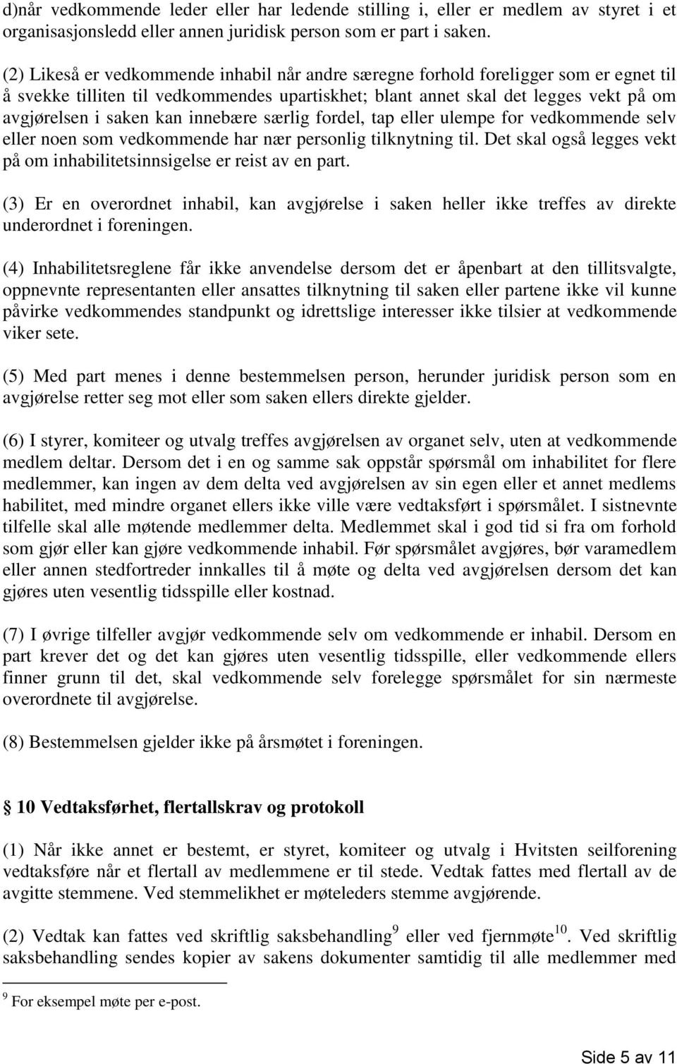 innebære særlig fordel, tap eller ulempe for vedkommende selv eller noen som vedkommende har nær personlig tilknytning til. Det skal også legges vekt på om inhabilitetsinnsigelse er reist av en part.