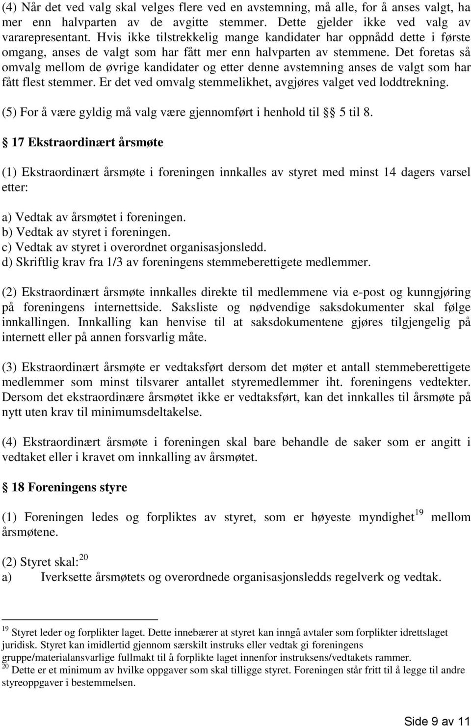 Det foretas så omvalg mellom de øvrige kandidater og etter denne avstemning anses de valgt som har fått flest stemmer. Er det ved omvalg stemmelikhet, avgjøres valget ved loddtrekning.