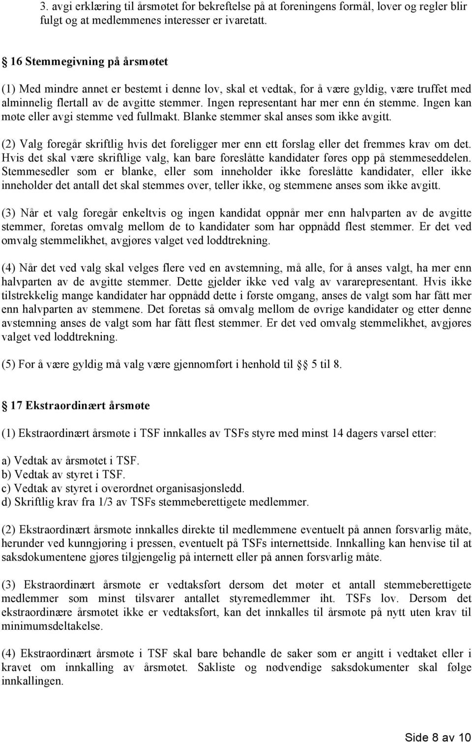 Ingen representant har mer enn én stemme. Ingen kan møte eller avgi stemme ved fullmakt. Blanke stemmer skal anses som ikke avgitt.