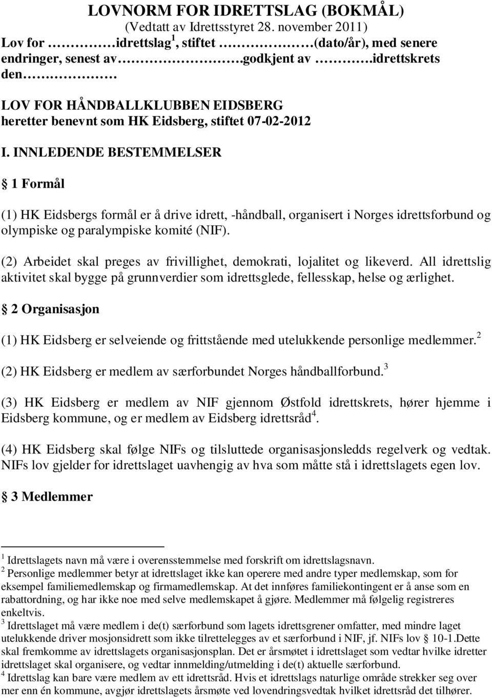 INNLEDENDE BESTEMMELSER 1 Formål (1) HK Eidsbergs formål er å drive idrett, -håndball, organisert i Norges idrettsforbund og olympiske og paralympiske komité (NIF).