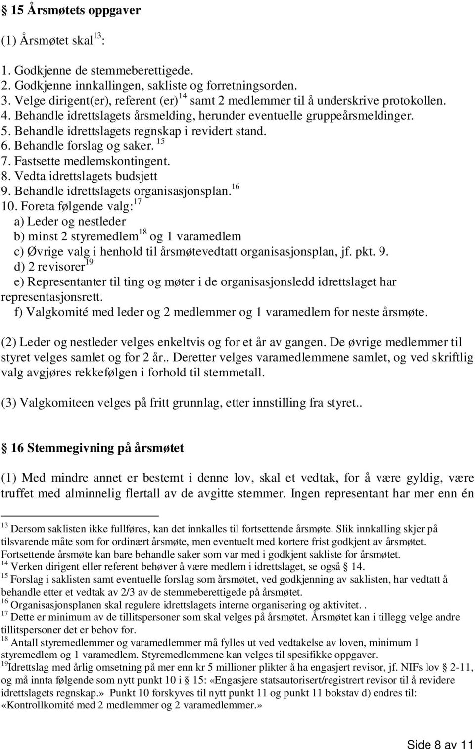 Behandle idrettslagets regnskap i revidert stand. 6. Behandle forslag og saker. 15 7. Fastsette medlemskontingent. 8. Vedta idrettslagets budsjett 9. Behandle idrettslagets organisasjonsplan. 16 10.