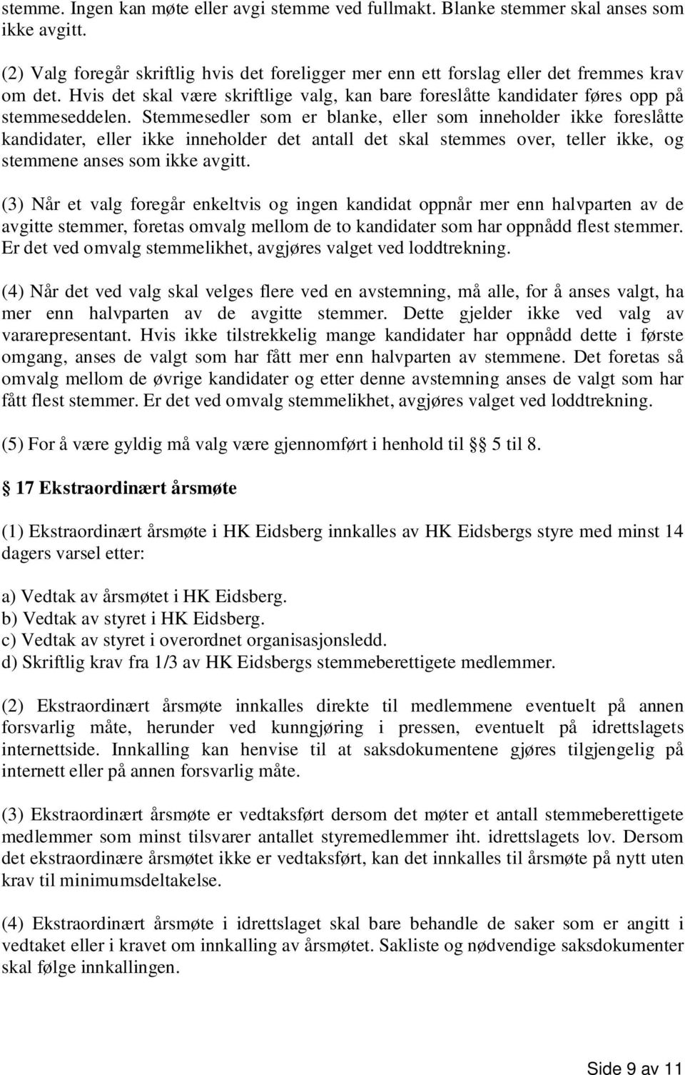 Stemmesedler som er blanke, eller som inneholder ikke foreslåtte kandidater, eller ikke inneholder det antall det skal stemmes over, teller ikke, og stemmene anses som ikke avgitt.