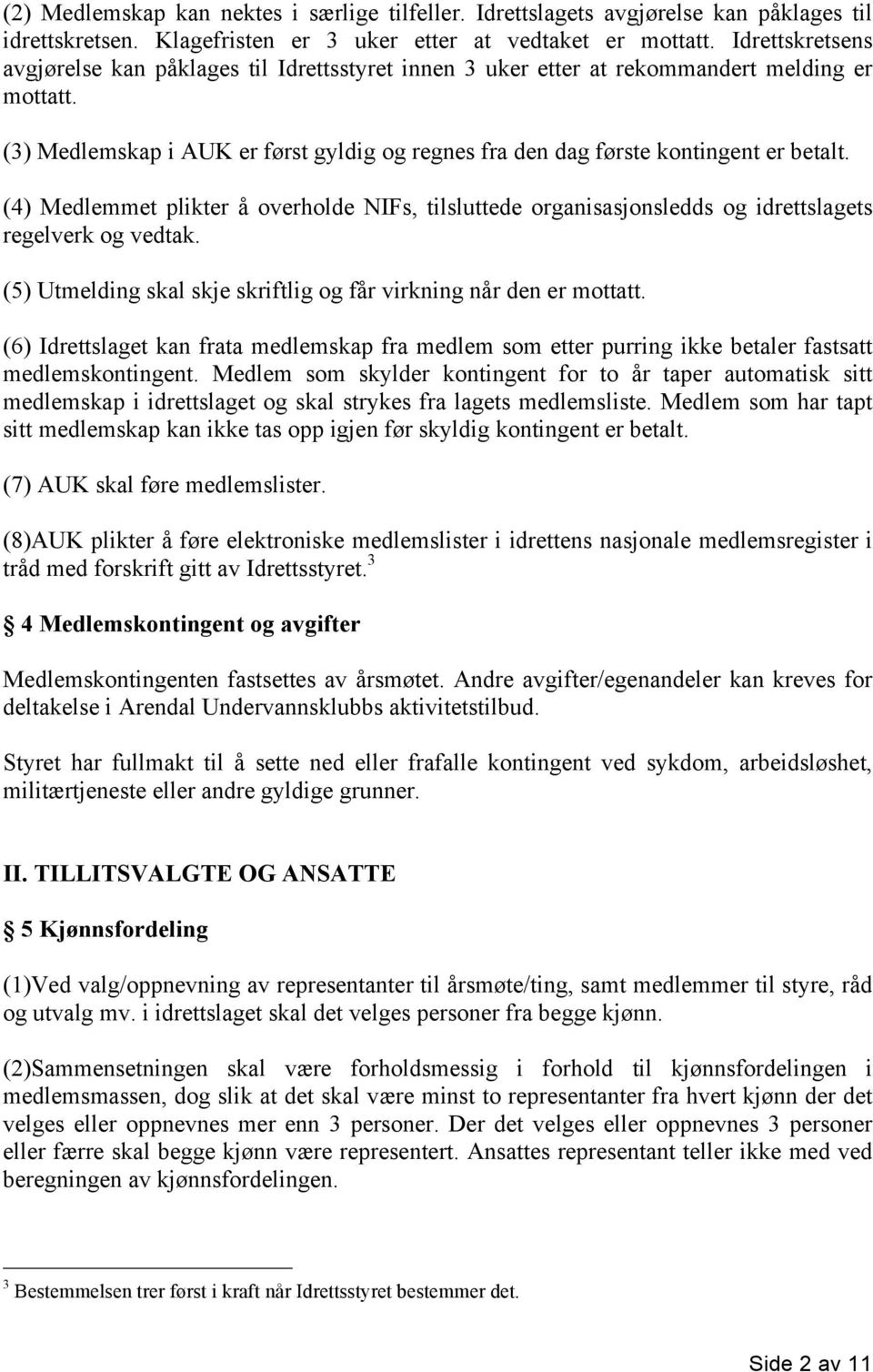 (4) Medlemmet plikter å overholde NIFs, tilsluttede organisasjonsledds og idrettslagets regelverk og vedtak. (5) Utmelding skal skje skriftlig og får virkning når den er mottatt.