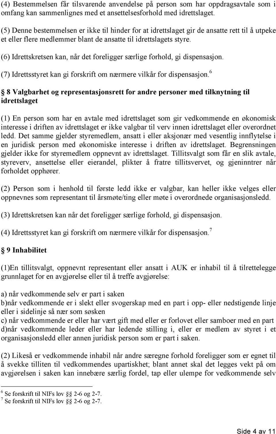 (6) Idrettskretsen kan, når det foreligger særlige forhold, gi dispensasjon. (7) Idrettsstyret kan gi forskrift om nærmere vilkår for dispensasjon.