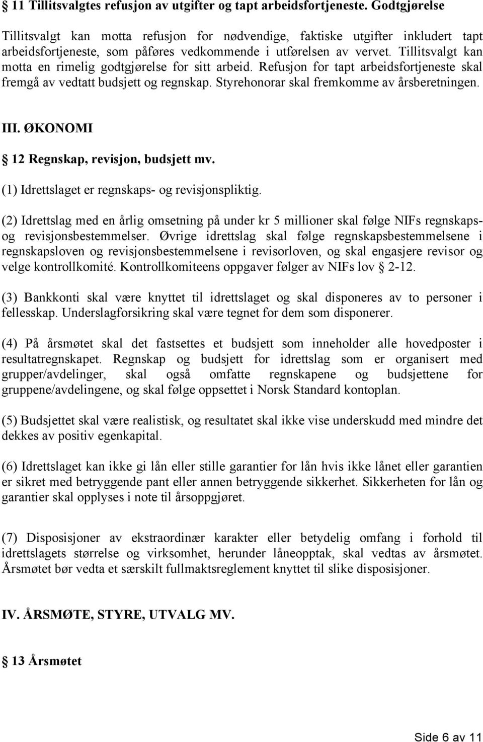 Tillitsvalgt kan motta en rimelig godtgjørelse for sitt arbeid. Refusjon for tapt arbeidsfortjeneste skal fremgå av vedtatt budsjett og regnskap. Styrehonorar skal fremkomme av årsberetningen. III.