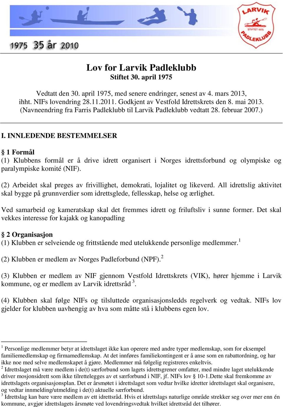 INNLEDENDE BESTEMMELSER 1 Formål (1) Klubbens formål er å drive idrett organisert i Norges idrettsforbund og olympiske og paralympiske komité (NIF).