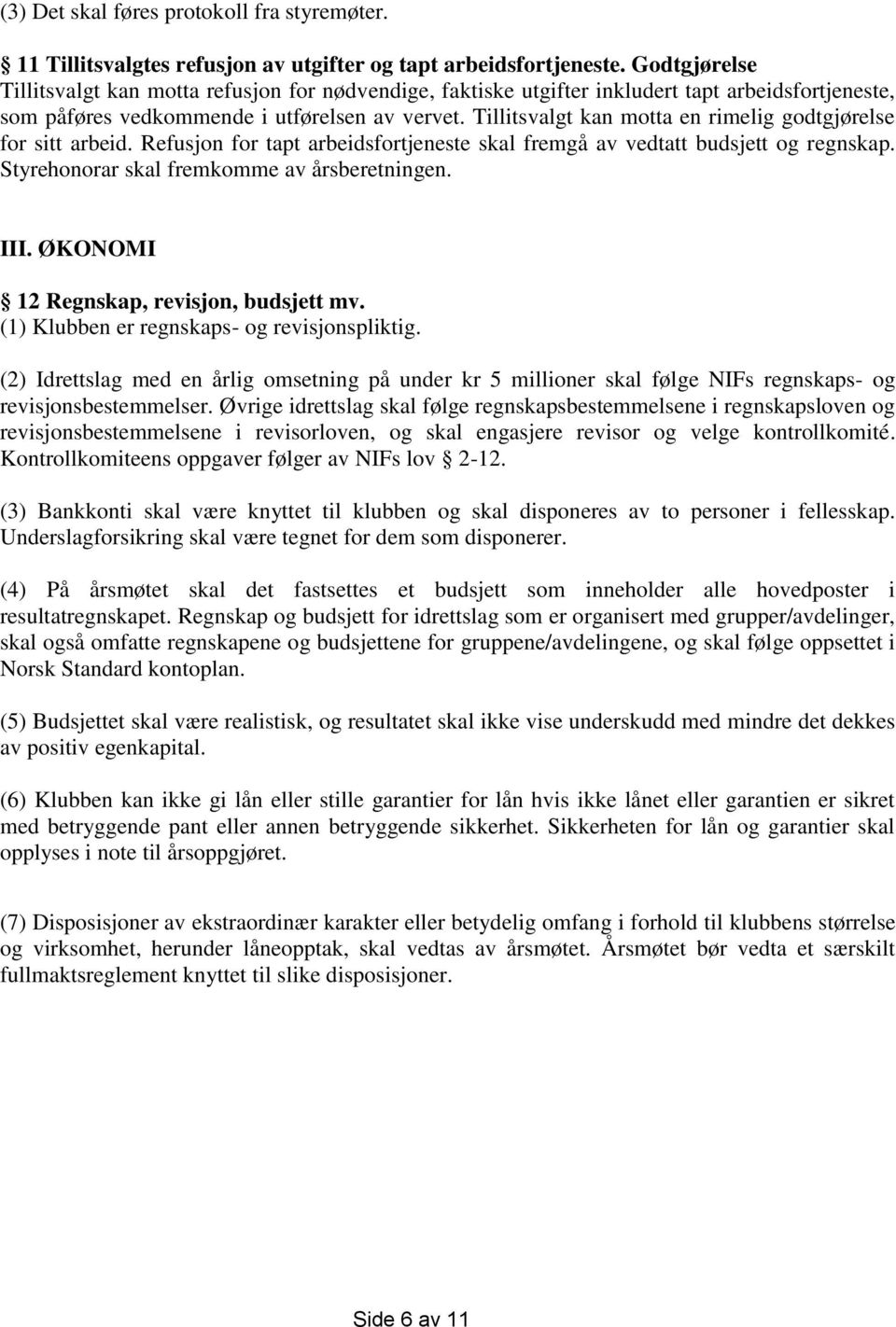 Tillitsvalgt kan motta en rimelig godtgjørelse for sitt arbeid. Refusjon for tapt arbeidsfortjeneste skal fremgå av vedtatt budsjett og regnskap. Styrehonorar skal fremkomme av årsberetningen. III.