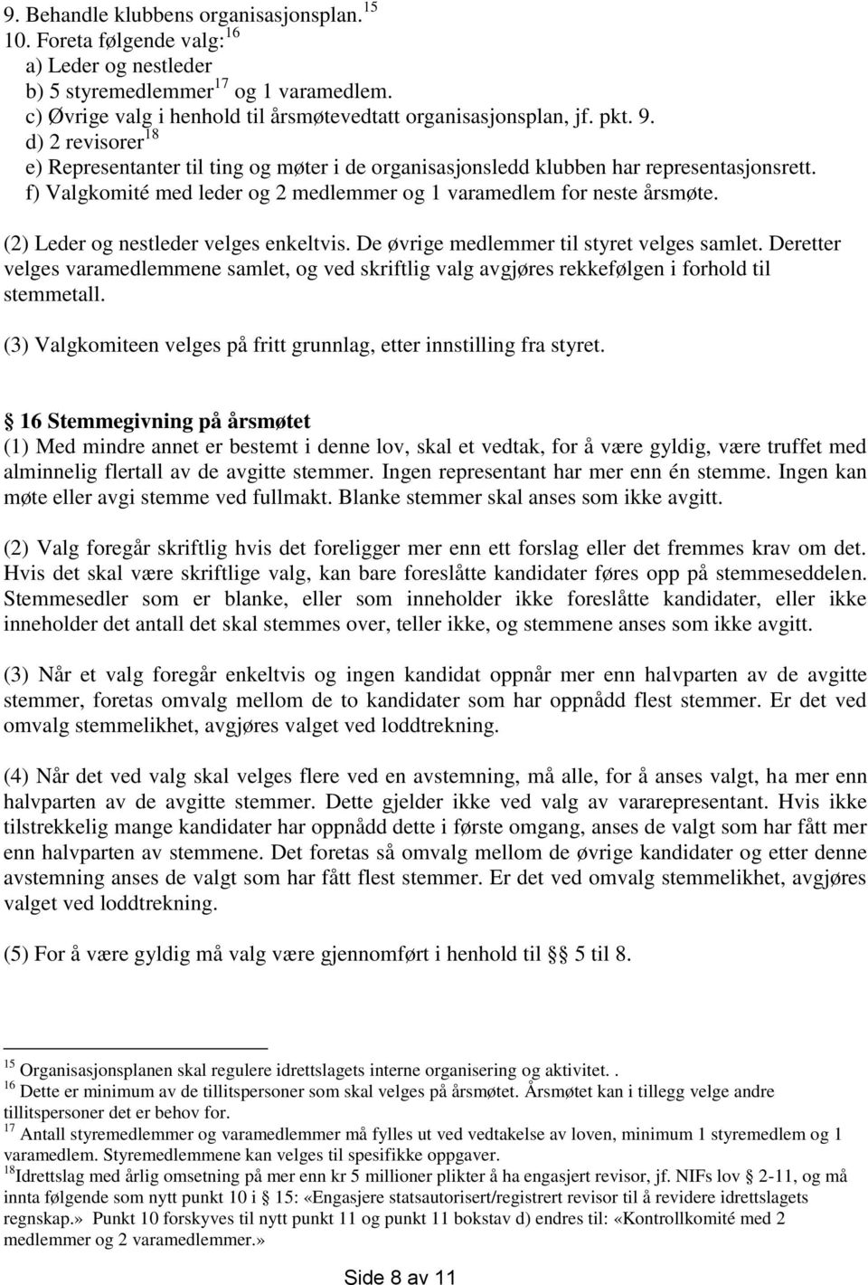 (2) Leder og nestleder velges enkeltvis. De øvrige medlemmer til styret velges samlet. Deretter velges varamedlemmene samlet, og ved skriftlig valg avgjøres rekkefølgen i forhold til stemmetall.