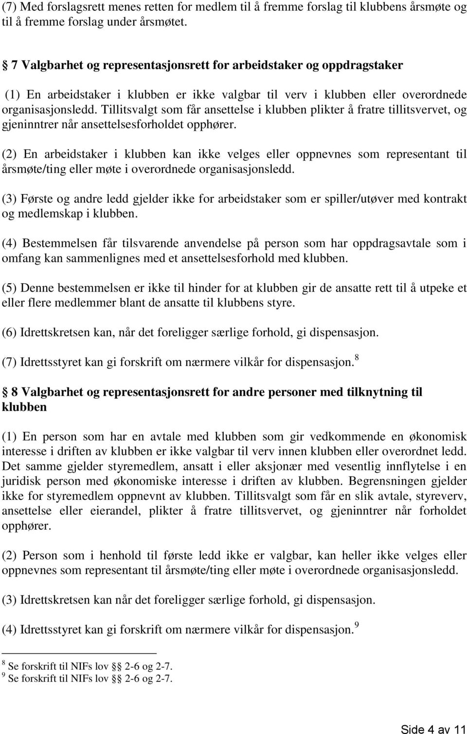 Tillitsvalgt som får ansettelse i klubben plikter å fratre tillitsvervet, og gjeninntrer når ansettelsesforholdet opphører.