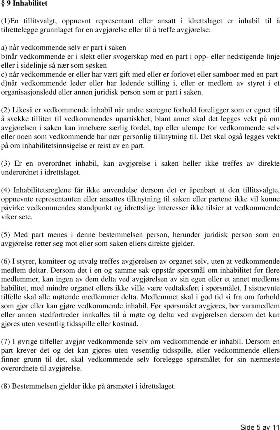 forlovet eller samboer med en part d)når vedkommende leder eller har ledende stilling i, eller er medlem av styret i et organisasjonsledd eller annen juridisk person som er part i saken.