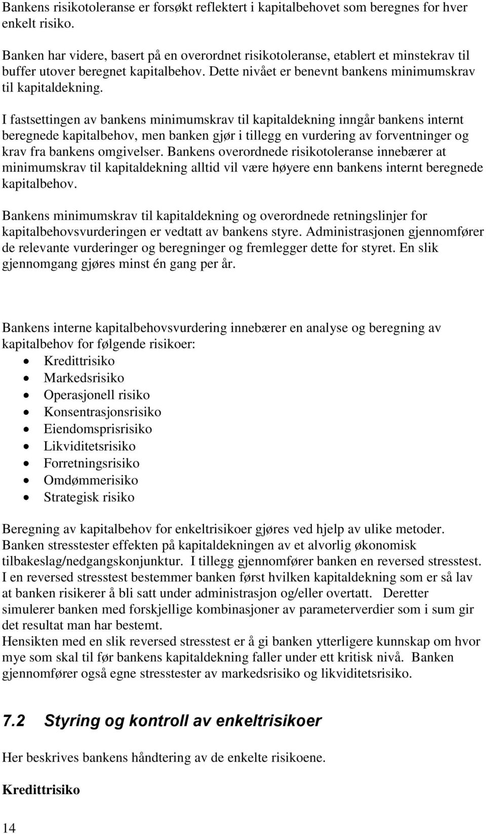 I fastsettingen av bankens minimumskrav til kapitaldekning inngår bankens internt beregnede kapitalbehov, men banken gjør i tillegg en vurdering av forventninger og krav fra bankens omgivelser.