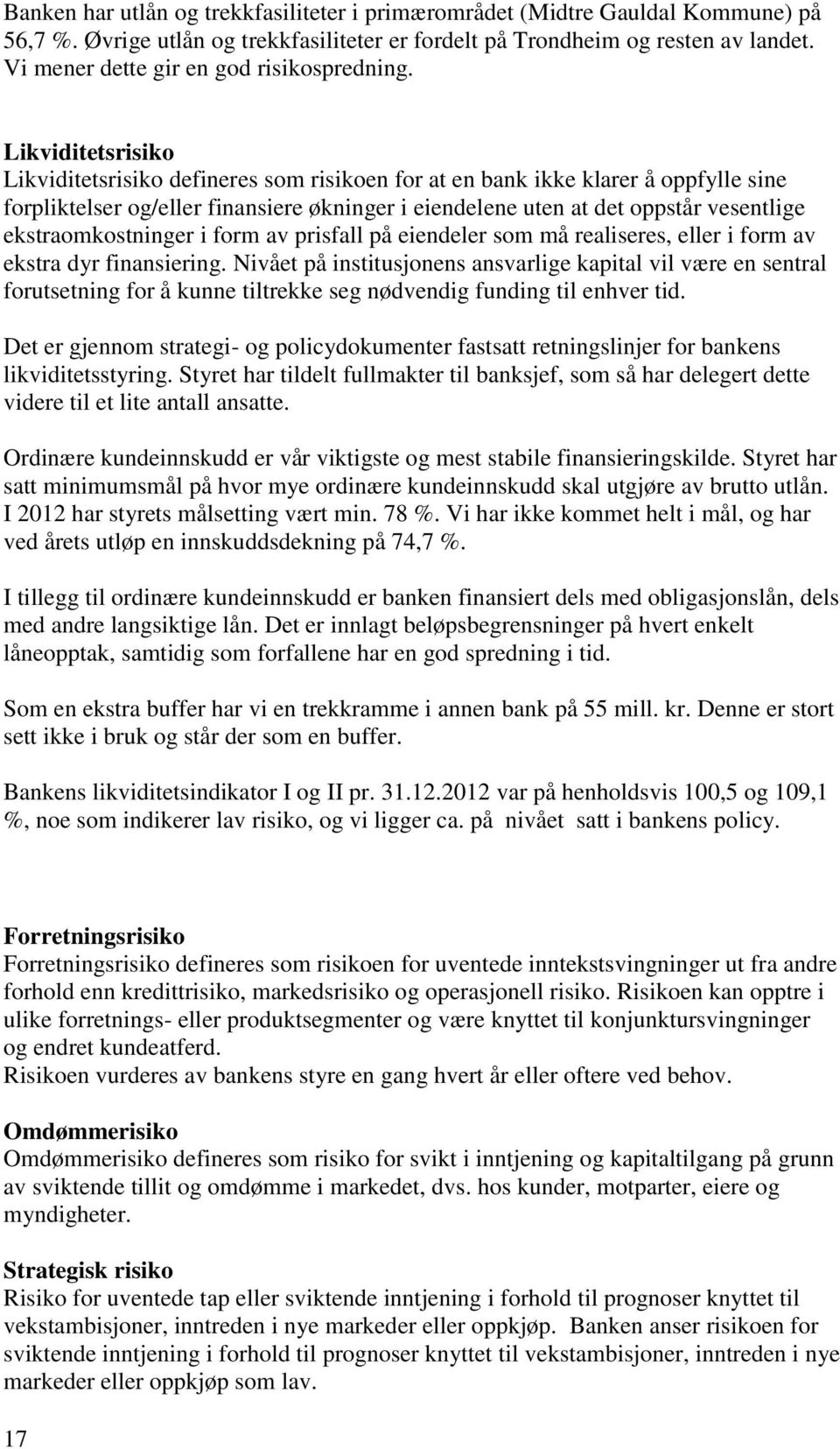 Likviditetsrisiko Likviditetsrisiko defineres som risikoen for at en bank ikke klarer å oppfylle sine forpliktelser og/eller finansiere økninger i eiendelene uten at det oppstår vesentlige