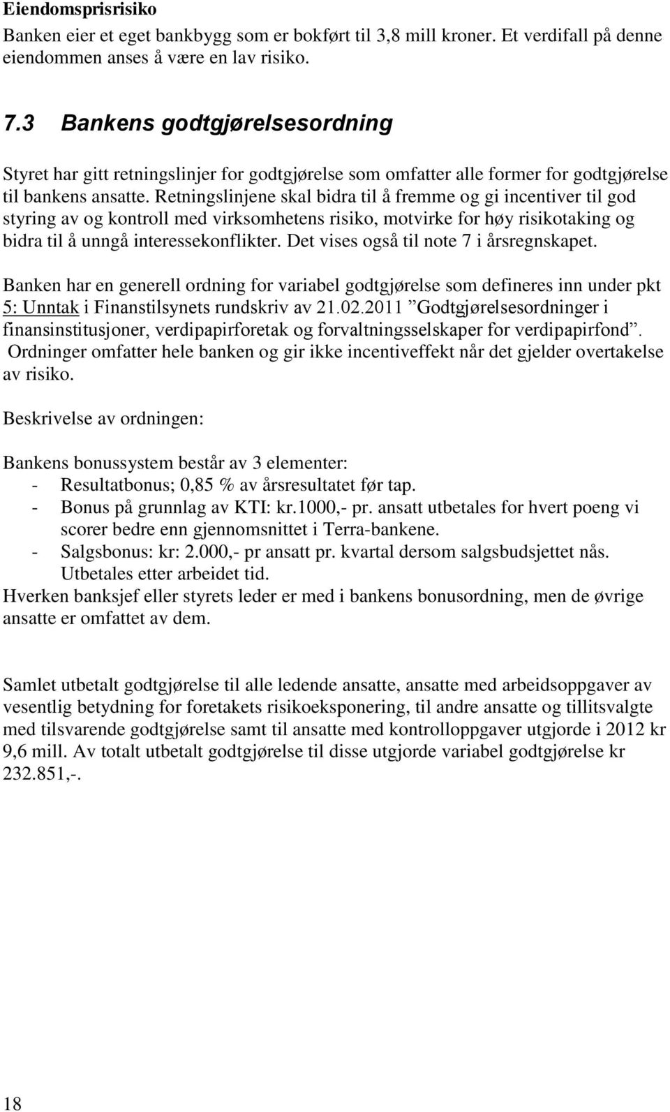 Retningslinjene skal bidra til å fremme og gi incentiver til god styring av og kontroll med virksomhetens risiko, motvirke for høy risikotaking og bidra til å unngå interessekonflikter.