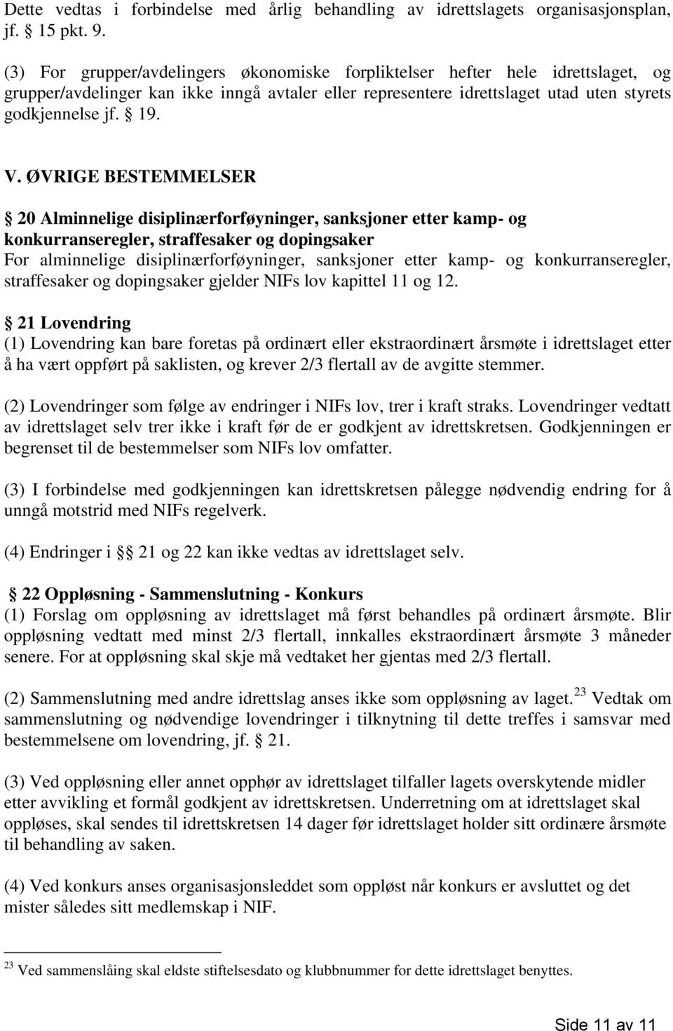 ØVRIGE BESTEMMELSER 20 Alminnelige disiplinærforføyninger, sanksjoner etter kamp- og konkurranseregler, straffesaker og dopingsaker For alminnelige disiplinærforføyninger, sanksjoner etter kamp- og