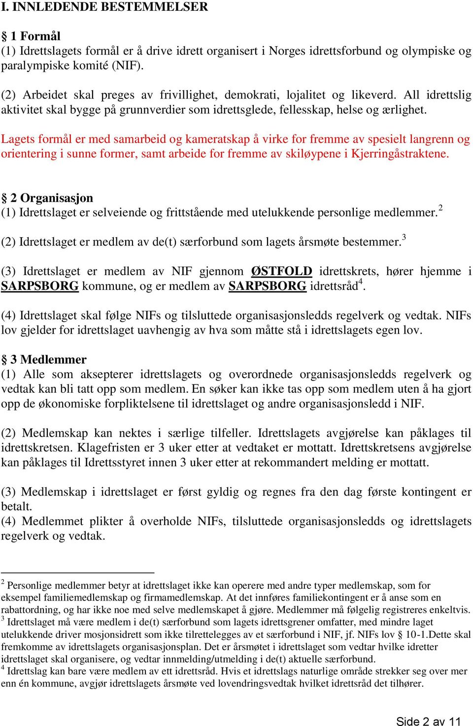 Lagets formål er med samarbeid og kameratskap å virke for fremme av spesielt langrenn og orientering i sunne former, samt arbeide for fremme av skiløypene i Kjerringåstraktene.