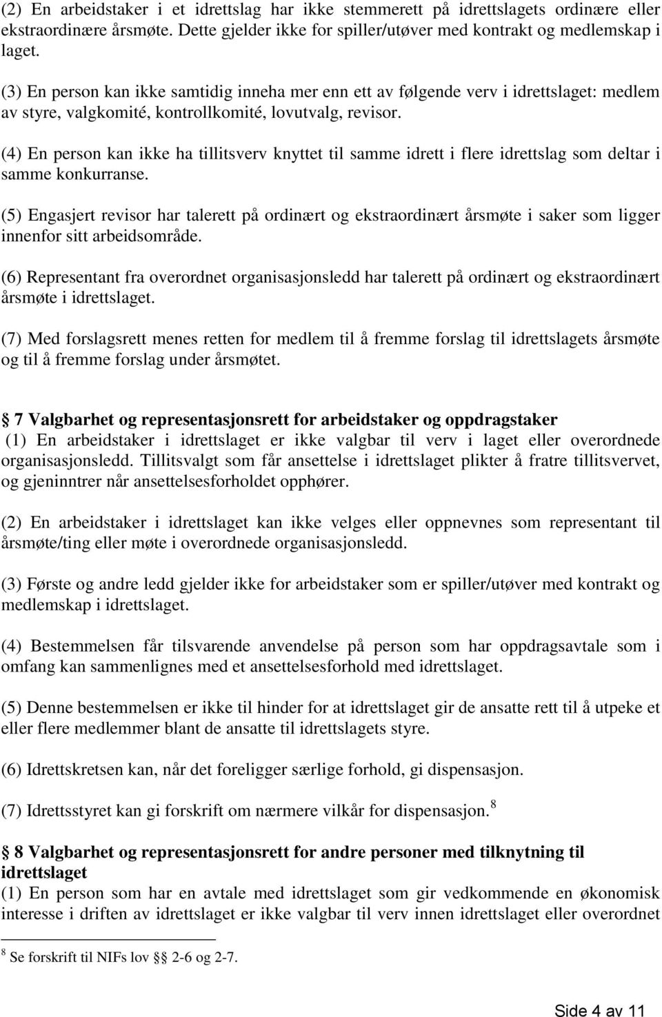 (4) En person kan ikke ha tillitsverv knyttet til samme idrett i flere idrettslag som deltar i samme konkurranse.