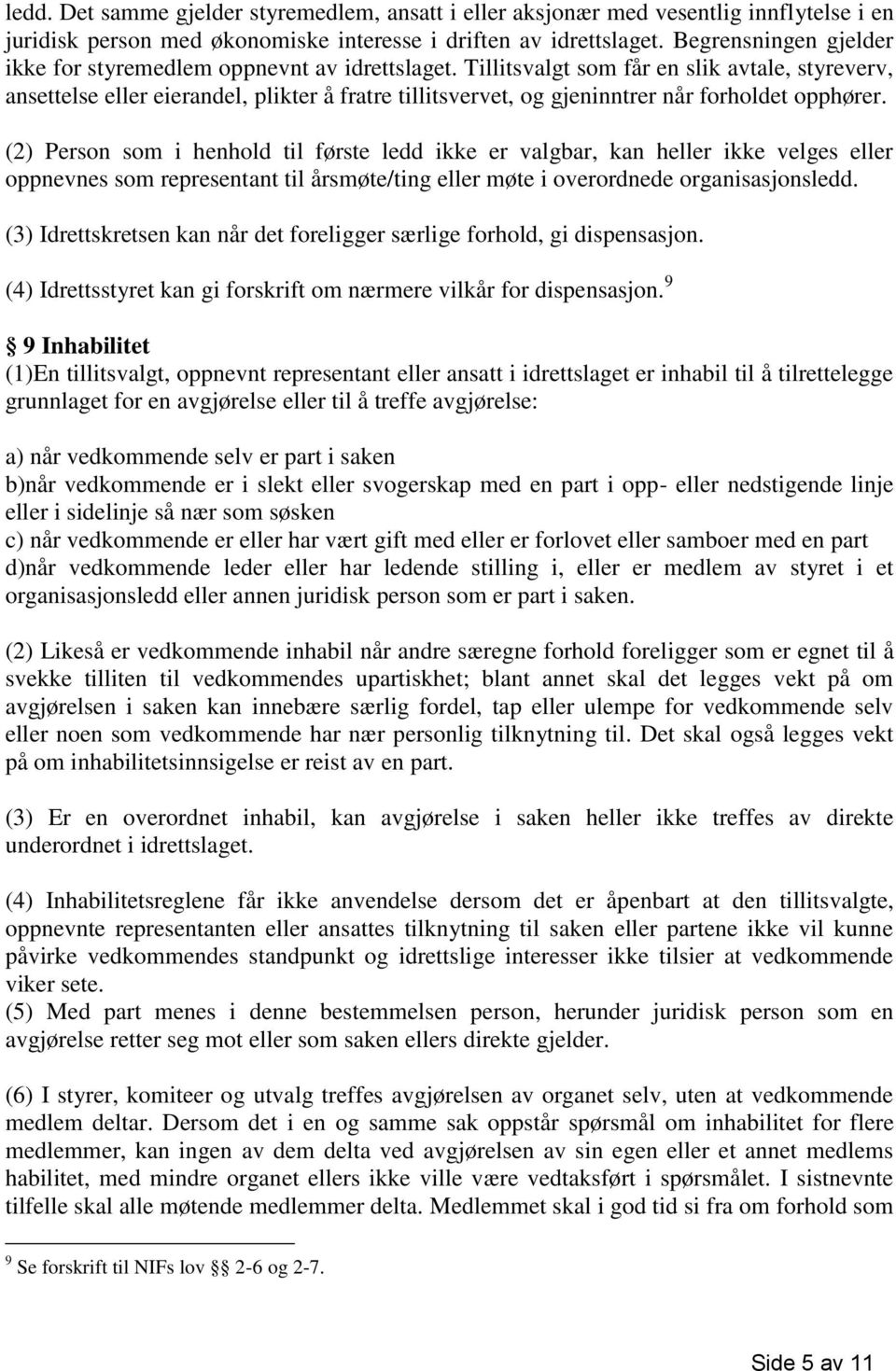 Tillitsvalgt som får en slik avtale, styreverv, ansettelse eller eierandel, plikter å fratre tillitsvervet, og gjeninntrer når forholdet opphører.