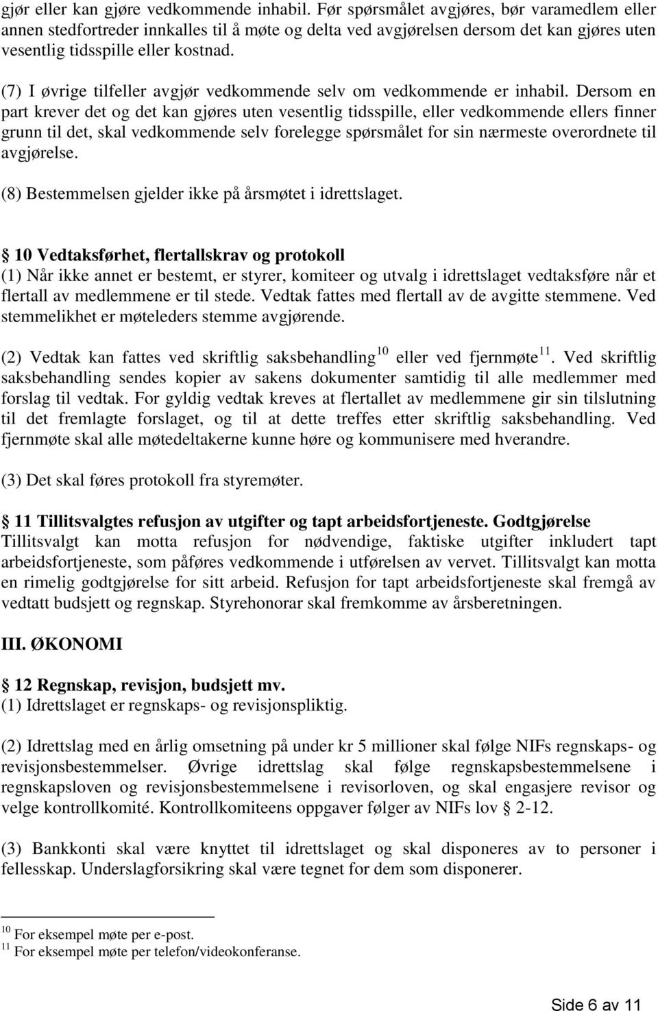 (7) I øvrige tilfeller avgjør vedkommende selv om vedkommende er inhabil.